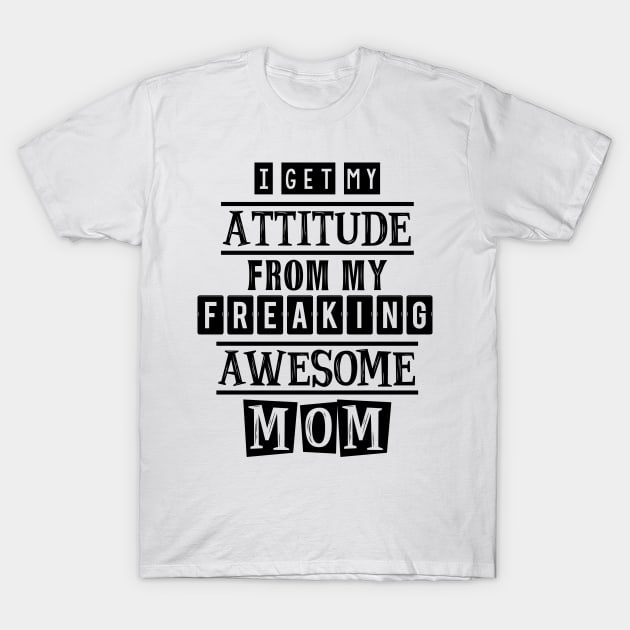 I get my attitude from my mom T-Shirt by SamridhiVerma18